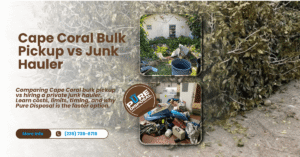 Navigating Cape Coral Bulk Pickup vs. Hiring a Private Junk Hauler – Pure Disposal